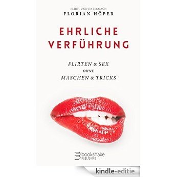 Ehrliche Verführung: Flirten & Sex ohne Maschen & Tricks (German Edition) [Kindle-editie]