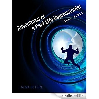 Adventures of a Past Life Regressionist: Case #1011 (English Edition) [Kindle-editie]