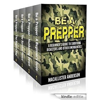 Be A Prepper - 4 book set: Vol. 1: A Beginner's Guide to Surviving Disasters and Other Emergencies; Vol. 2: Hunkering Down; Vol. 3: The Survival Pantry; Vol. 4: The Bugout Bag (English Edition) [Kindle-editie]