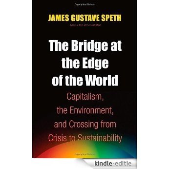 The Bridge at the Edge of the World: Capitalism, the Environment, and Crossing from Crisis to Sustainability [Kindle-editie]