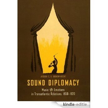 Sound Diplomacy: Music and Emotions in Transatlantic Relations, 1850-1920 [Kindle-editie]