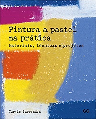 Pintura a Pastel na Prática. Materiais, Técnicas e Projetos