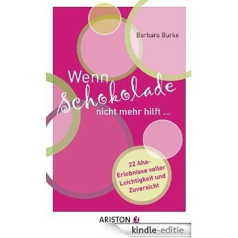 Wenn Schokolade nicht mehr hilft...: 22 Aha-Erlebnisse voller Leichtigkeit und Zuversicht (German Edition) [Kindle-editie]