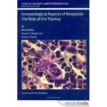 Immunological Aspects of Neoplasia - The Role of the Thymus (Cancer Growth and Progression) [eBook Kindle]