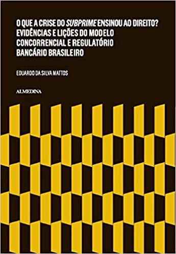 O que a Crise do Subprime Ensinou ao Direito? Evidências e Lições do Modelo Concorrencial e Regulatório Bancário Brasileiro