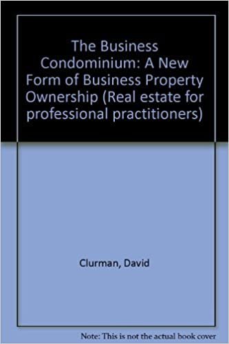 The Business Condominium: A New Form of Business Property Ownership (Real estate for professional practitioners)