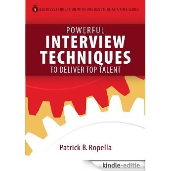 Powerful Interview Techniques to Deliver Top Talent (Business Innovation with One Best Hire at a Time Book 5) (English Edition) [Kindle-editie]