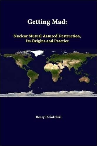 Getting Mad: Nuclear Mutual Assured Destruction, Its Origins and Practice