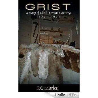 GRIST: A Story of Life in Oregon Country, 1835-1854 (English Edition) [Kindle-editie]