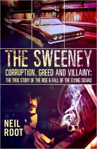 The Sweeney: Corruption, Greed and Villainy: The Rise and Fall of the Flying Squad
