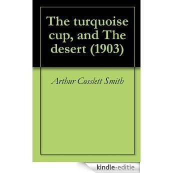 The turquoise cup, and The desert (1903) (English Edition) [Kindle-editie]