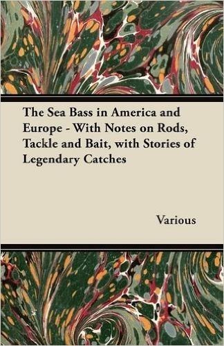 The Sea Bass in America and Europe - With Notes on Rods, Tackle and Bait, with Stories of Legendary Catches baixar