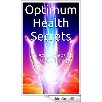 Optimum Health Secrets: Key Action Steps To Boost Your Energy (English Edition) [Kindle-editie]