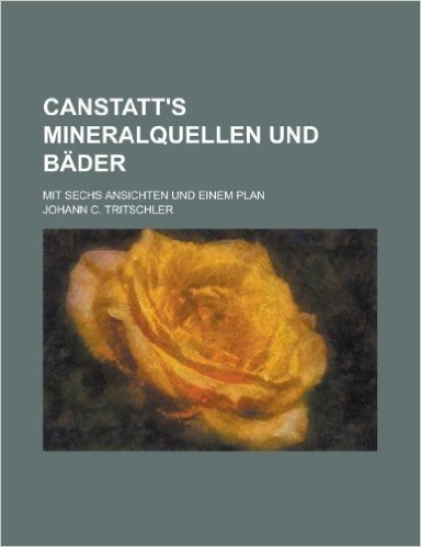 Canstatt's Mineralquellen Und Bader; Mit Sechs Ansichten Und Einem Plan