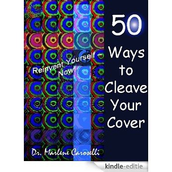 50 Ways to Cleave Your Cover Reinvent Yourself - Now! (English Edition) [Kindle-editie]
