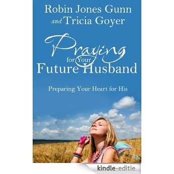 Praying for Your Future Husband: Preparing Your Heart for His [Kindle-editie]
