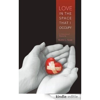 Love in the Space That I Occupy: A Selection of Poems by Keith L. Scott (English Edition) [Kindle-editie]