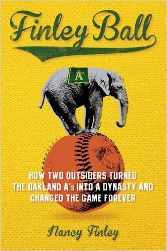 Finley Ball: How Two Baseball Outsiders Turned the Oakland A's Into a Dynasty and Changed the Game Forever