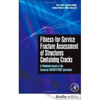 Fitness-for-Service Fracture Assessment of Structures Containing Cracks: A Workbook based on the European SINTAP/FITNET procedure [Kindle-editie]