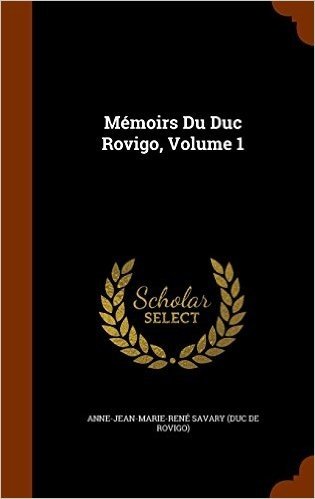 Memoirs Du Duc Rovigo, Volume 1