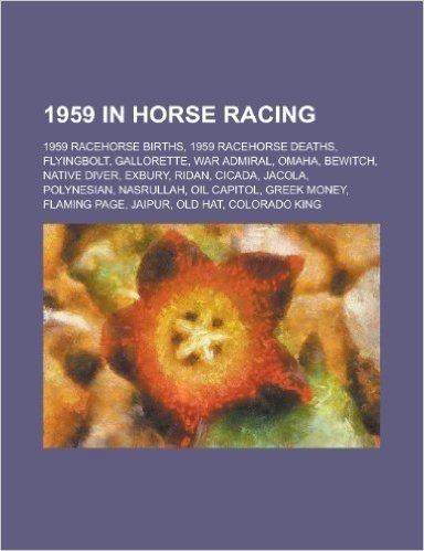 1959 in Horse Racing: 1959 Racehorse Births, 1959 Racehorse Deaths, Flyingbolt, Gallorette, War Admiral, Omaha, Bewitch, Native Diver, Ridan