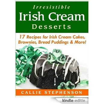 Irresistible Irish Cream Desserts: 17 Recipes for Irish Cream Cakes, Brownies, Bread Puddings & More! (English Edition) [Kindle-editie]