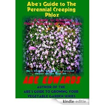 Abe's Guide to The Perennial Creeping Phlox: A Guide to Growing Phlox Subulata or Moss Phlox (Abe's Guide to the Full Sun Perennial Flower Garden Book 9) (English Edition) [Kindle-editie]