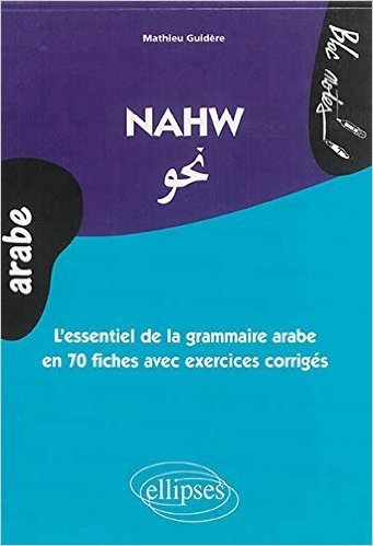 Nahw l'Essentiel de la Grammaire Arabe en 70 Fiches avec Exercices Corrigés Niveau 2