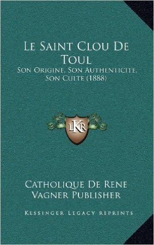 Le Saint Clou de Toul: Son Origine, Son Authenticite, Son Culte (1888) baixar