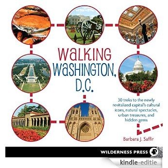 Walking Washington, D.C.: 30 treks to the newly revitalized capital's cultural icons, natural spectacles, urban treasures, and hidden gems: 30 treks to ... spectacles, urban treasures, and hidden gems [Kindle-editie]