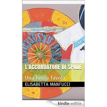 L'ACCORDATORE DI SPADE: Una lunga favola (Italian Edition) [Kindle-editie]