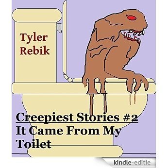 It Came From My Toilet (Tyler Rebik's Creepiest Stories Book 2) (English Edition) [Kindle-editie]