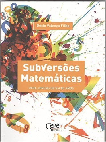 Subversões Matemáticas. Para Jovens de 8 a 80 Anos