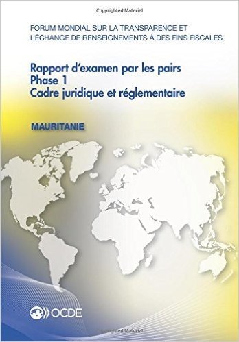 Forum Mondial Sur La Transparence Et L'Echange de Renseignements a Des Fins Fiscales: Mauritanie 2015: Phase 1: Cadre Juridique Et Reglementaire