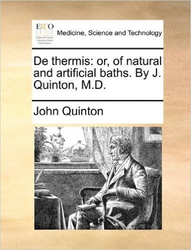 de Thermis: Or, of Natural and Artificial Baths. by J. Quinton, M.D.