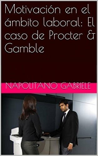 Motivación En El Ámbito Laboral: El Caso De Procter & Gamble (Spanish Edition)