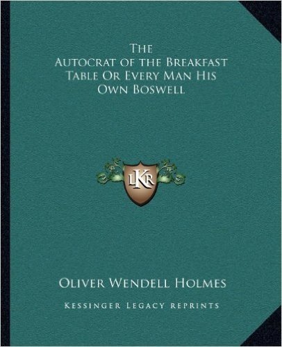 The Autocrat of the Breakfast Table or Every Man His Own Boswell