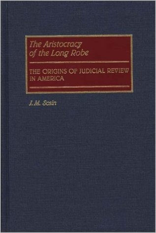 The Aristocracy of the Long Robe: The Origins of Judicial Review in America