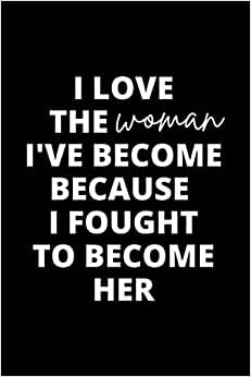 indir I Love The Woman I&#39;ve Become Because I Fought To Become Her: 6 x 9 lined Journal for Writing, Diary, Notebook (GRL PWR Feminist Inspirational Quote)
