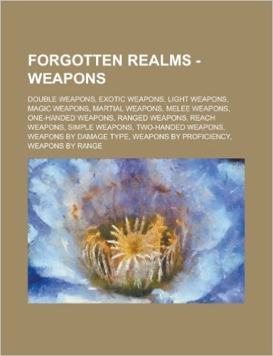Forgotten Realms - Weapons: Double Weapons, Exotic Weapons, Light Weapons, Magic Weapons, Martial Weapons, Melee Weapons, One-Handed Weapons, Rang