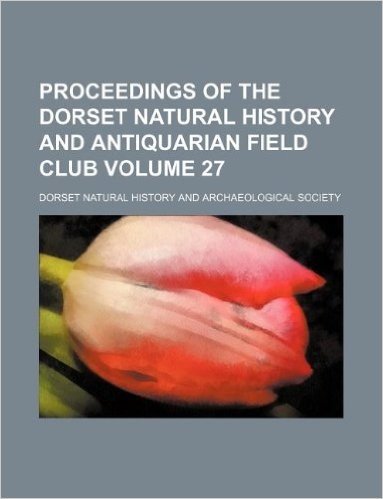 Proceedings of the Dorset Natural History and Antiquarian Field Club Volume 27 baixar