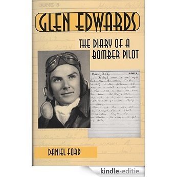 Glen Edwards: The Diary of a Bomber Pilot, From the Invasion of North Africa to His Death in the Flying Wing (English Edition) [Kindle-editie]