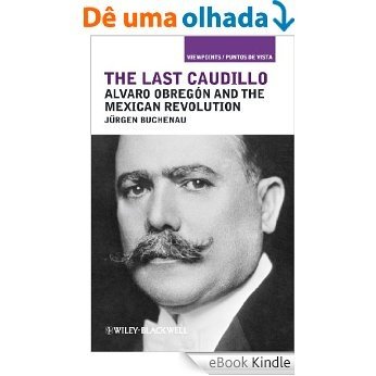 The Last Caudillo: Alvaro Obregón and the Mexican Revolution (Viewpoints / Puntos de Vista) [eBook Kindle]