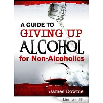A Guide to Giving Up Alcohol for Non-Alcoholics (How to give up alcohol) (English Edition) [Kindle-editie]