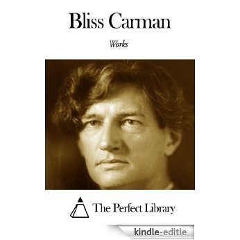 Works of Bliss Carman (English Edition) [Kindle-editie]
