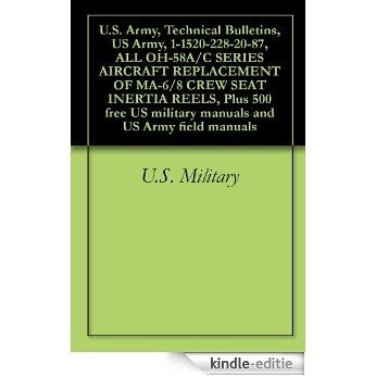 U.S. Army, Technical Bulletins, US Army, 1-1520-228-20-87, ALL OH-58A/C SERIES AIRCRAFT REPLACEMENT OF MA-6/8 CREW SEAT INERTIA REELS, Plus 500 free US ... and US Army field manuals (English Edition) [Kindle-editie]