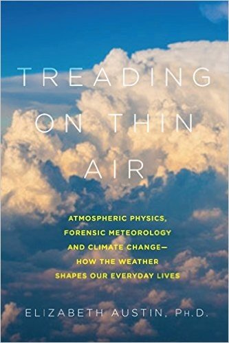 Treading on Thin Air: Atmospheric Physics, Forensic Meteorology, and Climate Change: How Weather Shapes Our Everyday Lives
