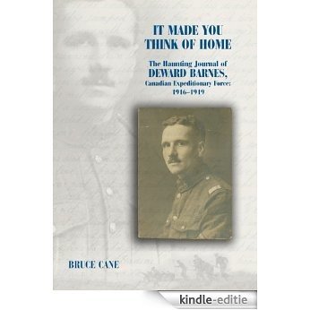 It Made You Think of Home: The Haunting Journal of Deward Barnes, CEF: 1916-1919 [Kindle-editie]