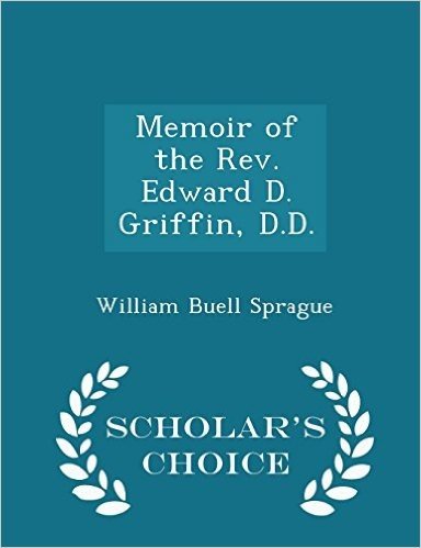 Memoir of the REV. Edward D. Griffin, D.D. - Scholar's Choice Edition