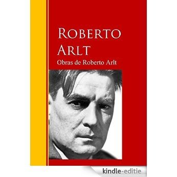 Obras de Roberto Arlt: Biblioteca de Grandes Escritores (Spanish Edition) [Kindle-editie]
